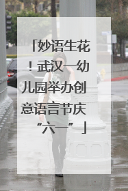 妙语生花！武汉一幼儿园举办创意语言节庆“六一”