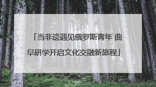 当非遗遇见俄罗斯青年 曲阜研学开启文化交融新旅程