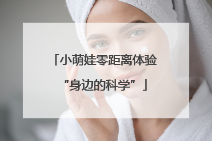 小萌娃零距离体验“身边的科学”