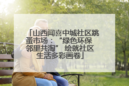 山西闻喜中城社区跳蚤市场：“绿色环保 邻里共淘” 绘就社区生活多彩画卷