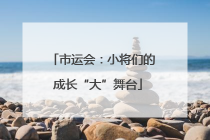 市运会：小将们的成长“大”舞台