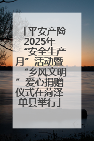平安产险2025年“安全生产月”活动暨“乡风文明”爱心捐赠仪式在菏泽单县举行