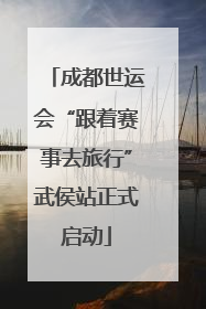 成都世运会“跟着赛事去旅行”武侯站正式启动