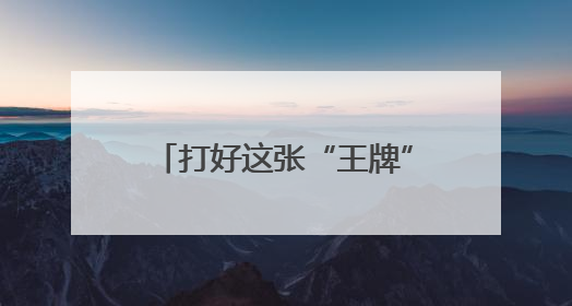 打好这张“王牌”，内蒙古有实力！