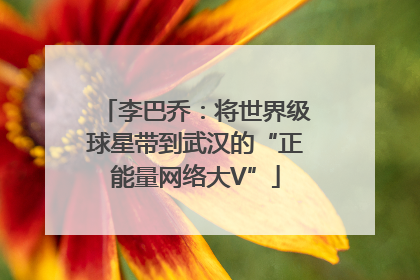 李巴乔：将世界级球星带到武汉的“正能量网络大V”