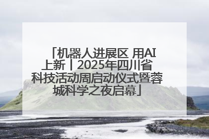 机器人进展区 用AI上新丨2025年四川省科技活动周启动仪式暨蓉城科学之夜启幕
