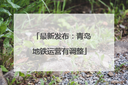 最新发布：青岛地铁运营有调整