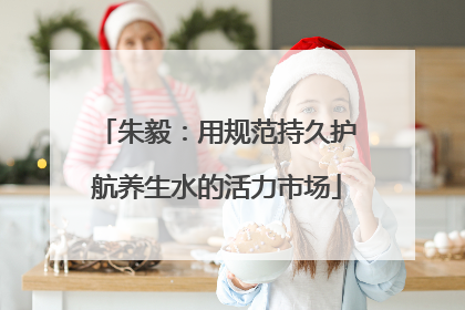 朱毅：用规范持久护航养生水的活力市场