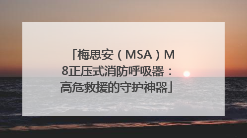 梅思安（MSA）M8正压式消防呼吸器：高危救援的守护神器