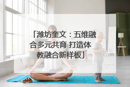 潍坊奎文：五维融合多元共育 打造体教融合新样板