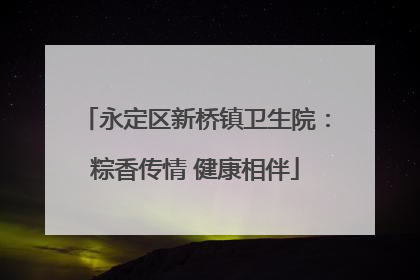 永定区新桥镇卫生院：粽香传情 健康相伴