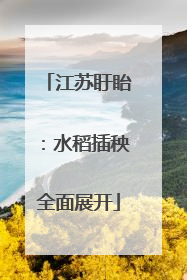 江苏盱眙：水稻插秧全面展开