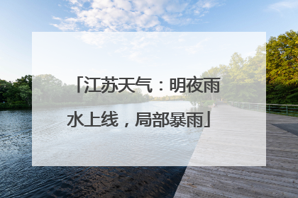 江苏天气：明夜雨水上线，局部暴雨