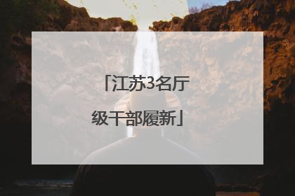 江苏3名厅级干部履新