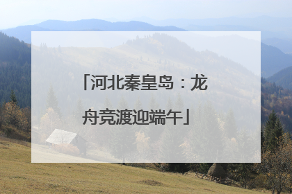 河北秦皇岛：龙舟竞渡迎端午