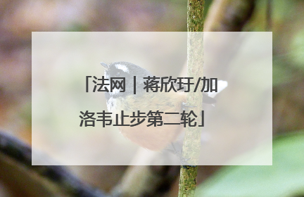 法网｜蒋欣玗/加洛韦止步第二轮