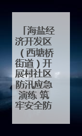 海盐经济开发区（西塘桥街道）开展村社区防汛应急演练 筑牢安全防线