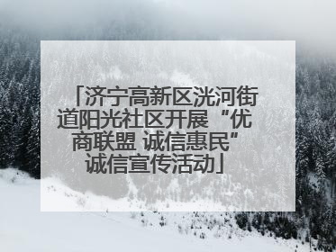 济宁高新区洸河街道阳光社区开展“优商联盟 诚信惠民”诚信宣传活动