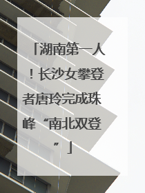 湖南第一人！长沙女攀登者唐玲完成珠峰“南北双登”