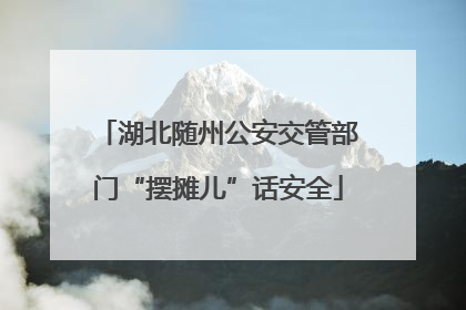湖北随州公安交管部门“摆摊儿”话安全