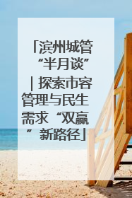 滨州城管“半月谈”｜探索市容管理与民生需求“双赢”新路径