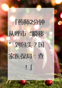 药师2分钟从呼市“瞬移”到包头？国家医保局：查！