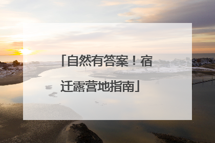 自然有答案！宿迁露营地指南