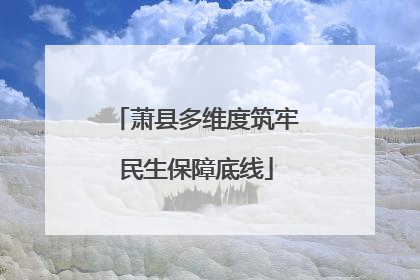萧县多维度筑牢民生保障底线