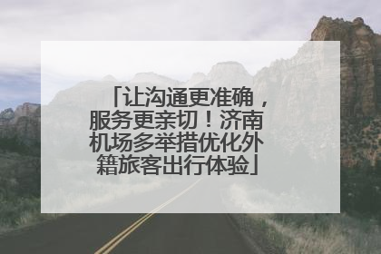 让沟通更准确，服务更亲切！济南机场多举措优化外籍旅客出行体验