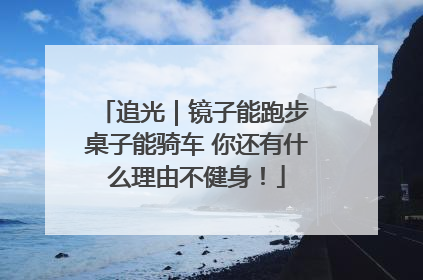 追光｜镜子能跑步 桌子能骑车 你还有什么理由不健身！