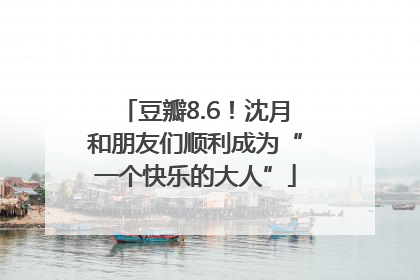 豆瓣8.6！沈月和朋友们顺利成为“一个快乐的大人”