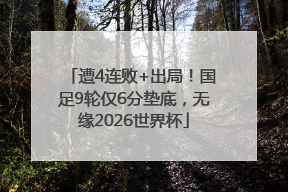 遭4连败+出局！国足9轮仅6分垫底，无缘2026世界杯