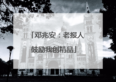 邓兆安：老报人鼓励我创精品