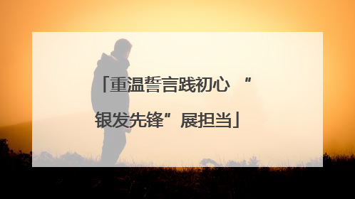 重温誓言践初心 “银发先锋”展担当