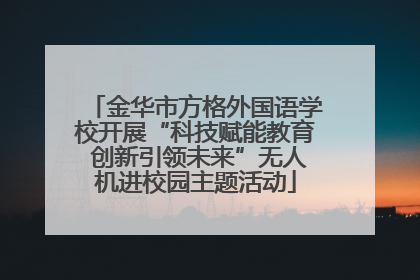 金华市方格外国语学校开展“科技赋能教育 创新引领未来”无人机进校园主题活动