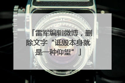 雷军编辑微博，删除文字“诋毁本身就是一种仰望”