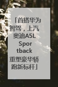 首搭华为智驾，上汽奥迪A5L Sportback重塑豪华轿跑新标杆