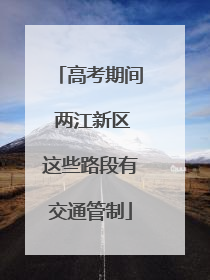 高考期间 两江新区这些路段有交通管制