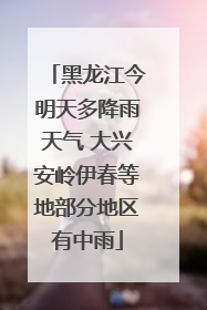 黑龙江今明天多降雨天气 大兴安岭伊春等地部分地区有中雨