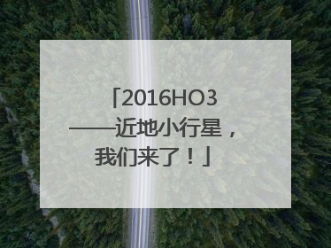 2016HO3——近地小行星，我们来了！