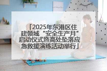 2025年东港区住建领域“安全生产月”启动仪式暨高处坠落应急救援演练活动举行