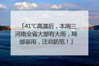 41℃高温后，本周三河南全省大部有大雨，局部暴雨，注意防范！