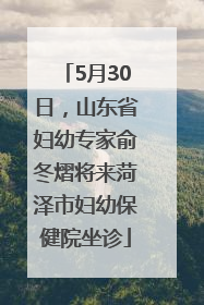 5月30日，山东省妇幼专家俞冬熠将来菏泽市妇幼保健院坐诊