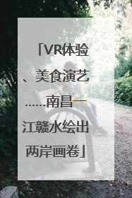 VR体验、美食演艺……南昌一江赣水绘出两岸画卷